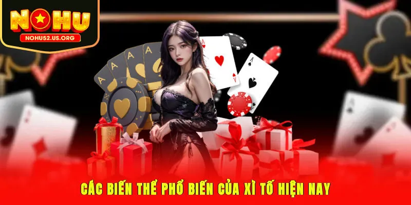 Các biến thể phổ biến của Xì Tố hiện nay