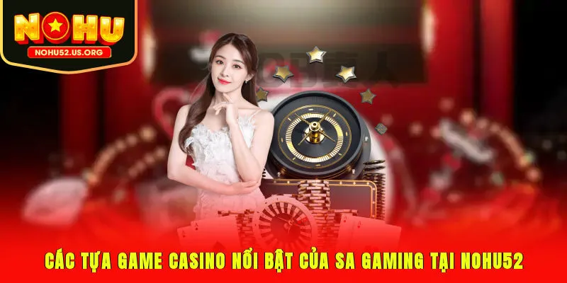 Các tựa game casino nổi bật của SA Gaming tại Nohu52