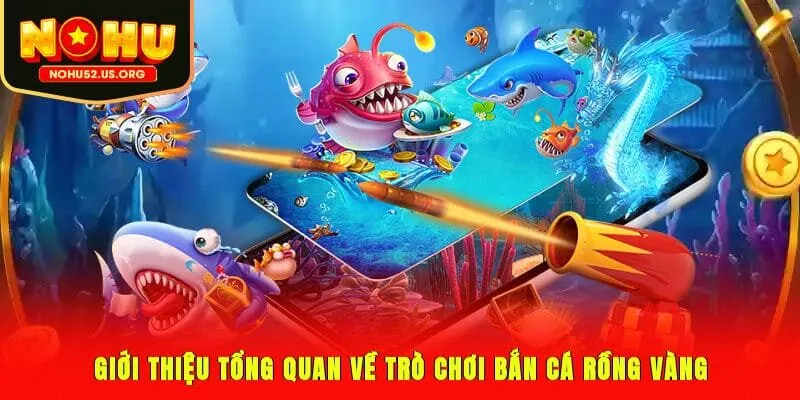 Giới thiệu tổng quan về trò chơi bắn cá Rồng Vàng