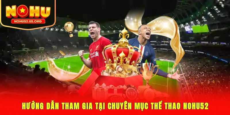Hướng dẫn tham gia tại chuyên mục thể thao Nohu52