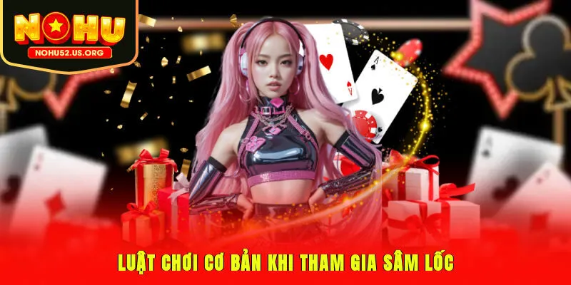 Luật chơi cơ bản khi tham gia Sâm Lốc