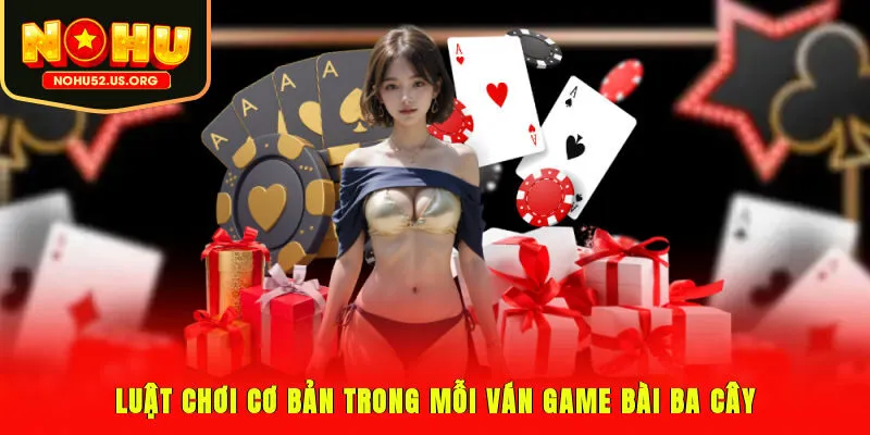 Luật chơi cơ bản trong mỗi ván game bài ba cây